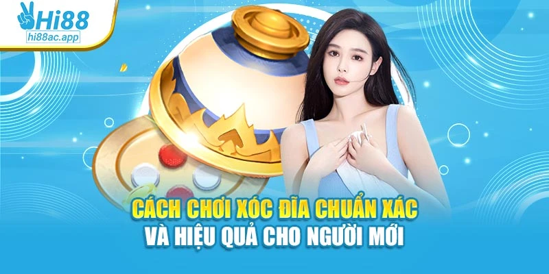Cách Chơi Xóc Đĩa Chuẩn Xác Và Hiệu Quả Cho Người Mới