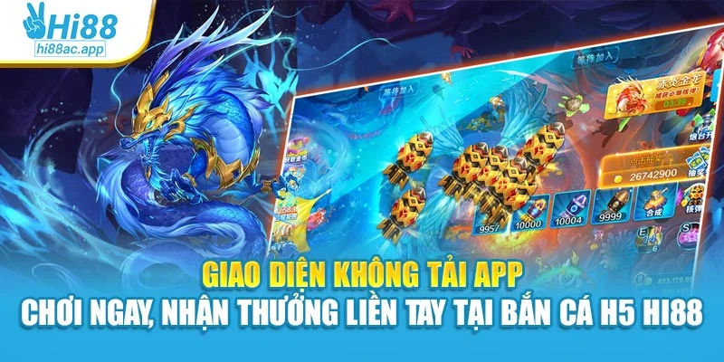 Giao diện không tải app – Chơi ngay, nhận thưởng liền tay tại bắn cá H5 Hi88
