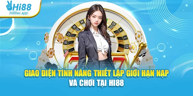 Giao diện tính năng thiết lập giới hạn nạp và chơi tại Hi88