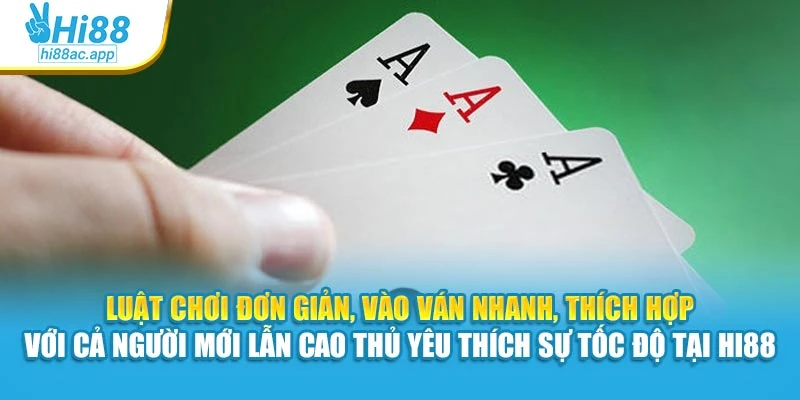 Luật chơi đơn giản, vào ván nhanh, thích hợp với cả người mới lẫn cao thủ yêu thích sự tốc độ tại Hi88