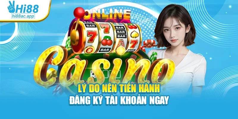 Lý do nên tiến hành đăng ký tài khoản ngay