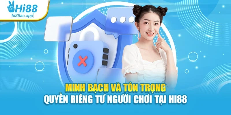 Minh bạch và tôn trọng quyền riêng tư người chơi tại Hi88