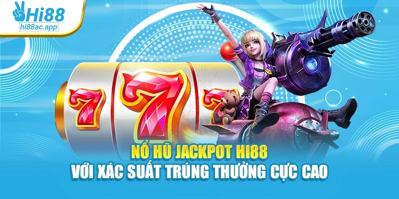 Nổ Hũ Jackpot Hi88 Với Xác Suất Trúng Thưởng Cực Cao