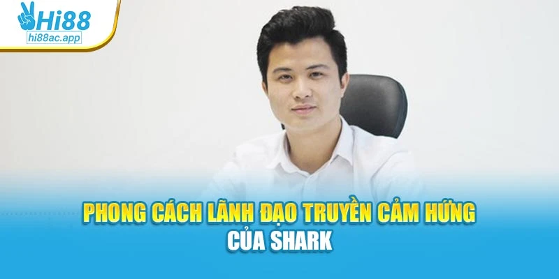 Phong cách lãnh đạo truyền cảm hứng của Shark