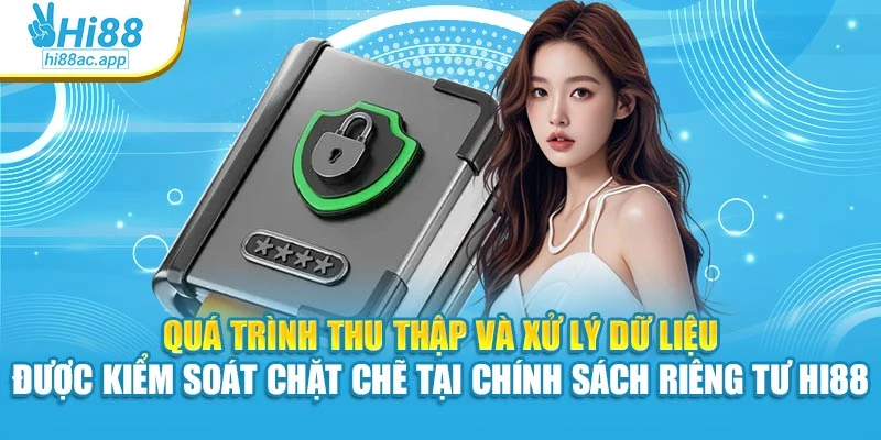 Quá trình thu thập và xử lý dữ liệu được kiểm soát chặt chẽ tại chính sách riêng tư Hi88