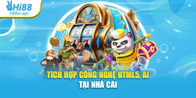 Tích hợp công nghệ HTML5, AI tại nhà cái