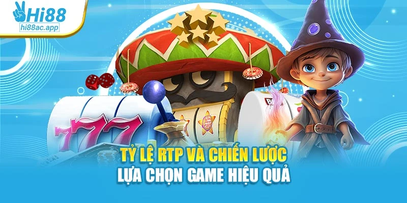 Tỷ lệ RTP và chiến lược lựa chọn game hiệu quả