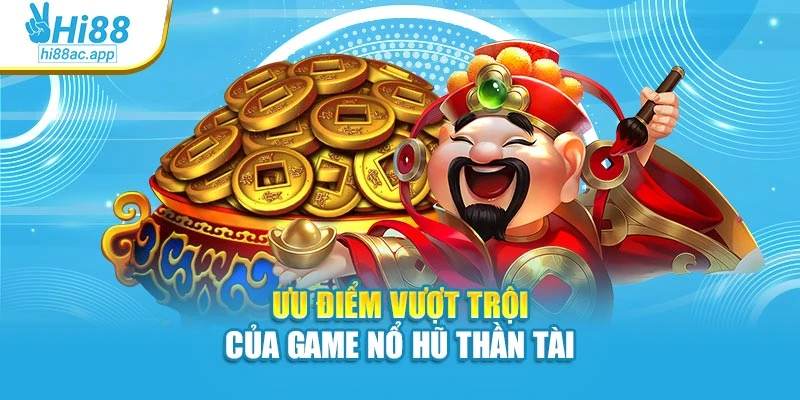 Ưu điểm vượt trội của game nổ hũ thần tài