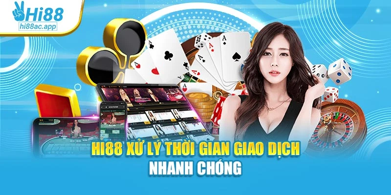 Hi88 22 Hi88 xử lý thời gian giao dịch nhanh chóng